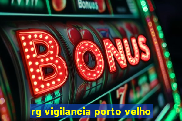 rg vigilancia porto velho