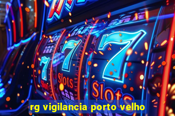 rg vigilancia porto velho