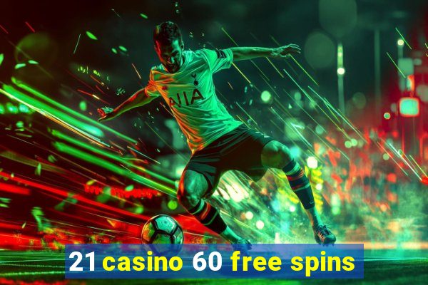 21 casino 60 free spins