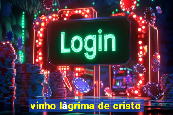 vinho lágrima de cristo