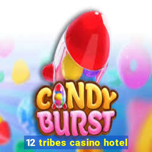 12 tribes casino hotel