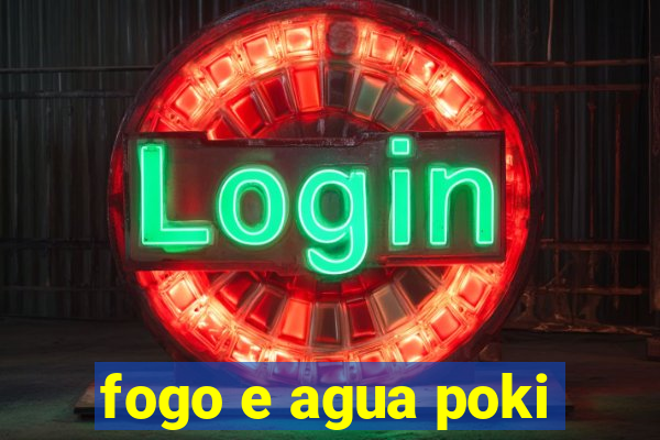 fogo e agua poki