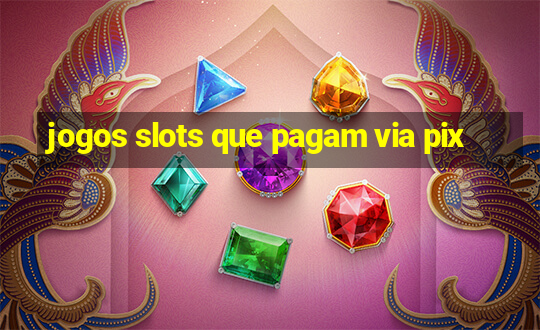 jogos slots que pagam via pix