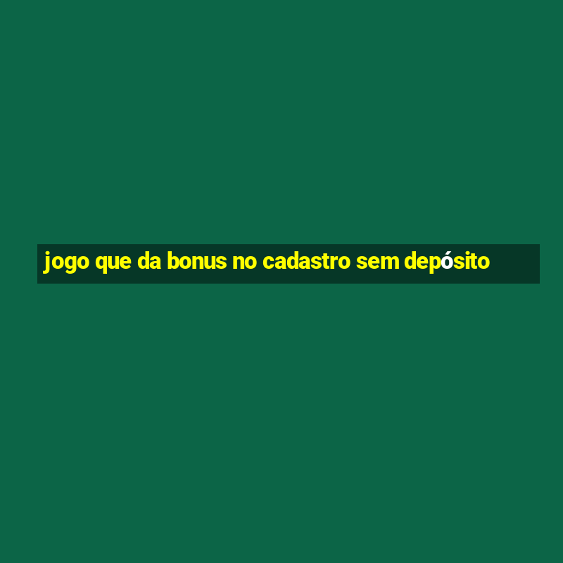 jogo que da bonus no cadastro sem depósito