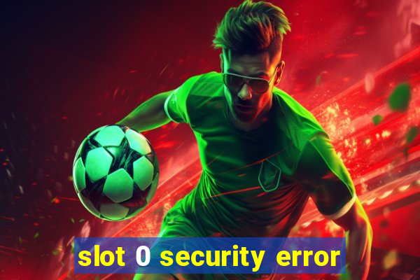 slot 0 security error