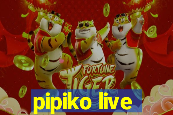 pipiko live