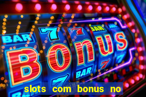 slots com bonus no cadastro e saque free