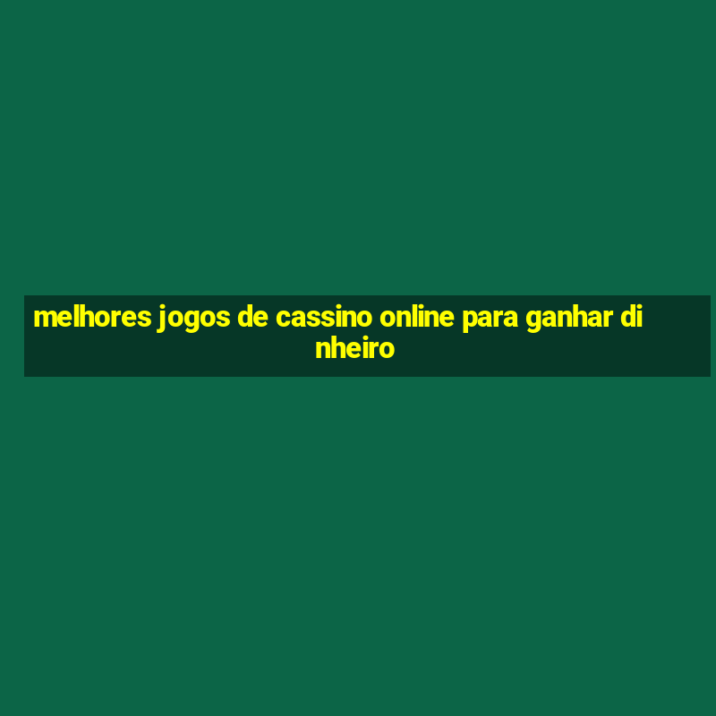 melhores jogos de cassino online para ganhar dinheiro