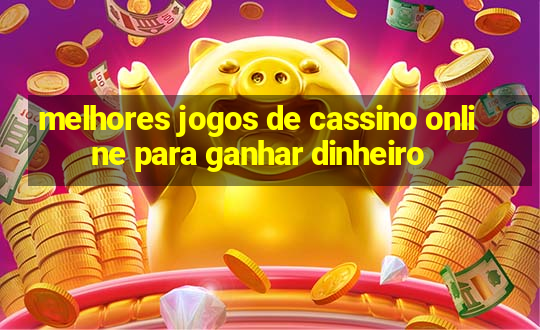 melhores jogos de cassino online para ganhar dinheiro