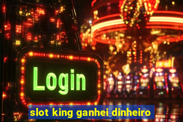 slot king ganhei dinheiro