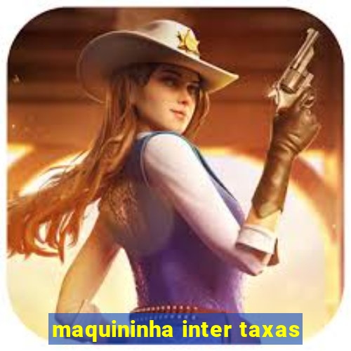 maquininha inter taxas