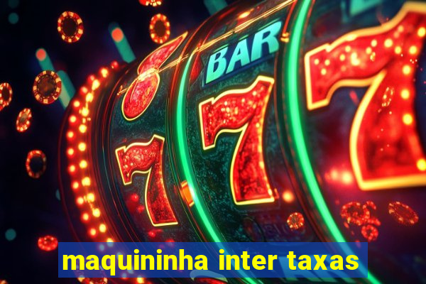 maquininha inter taxas