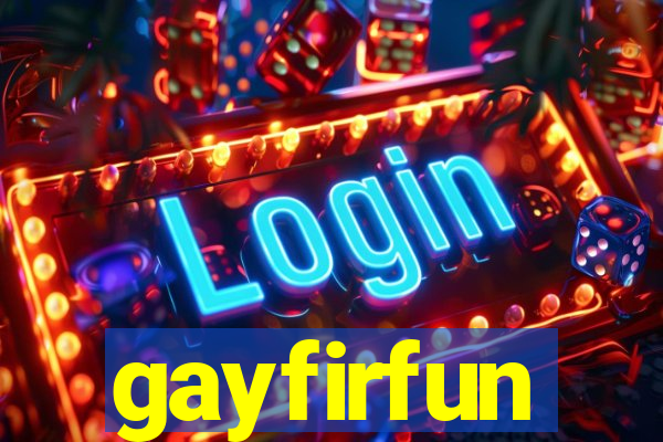 gayfirfun