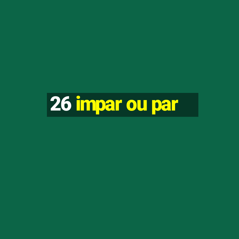 26 impar ou par