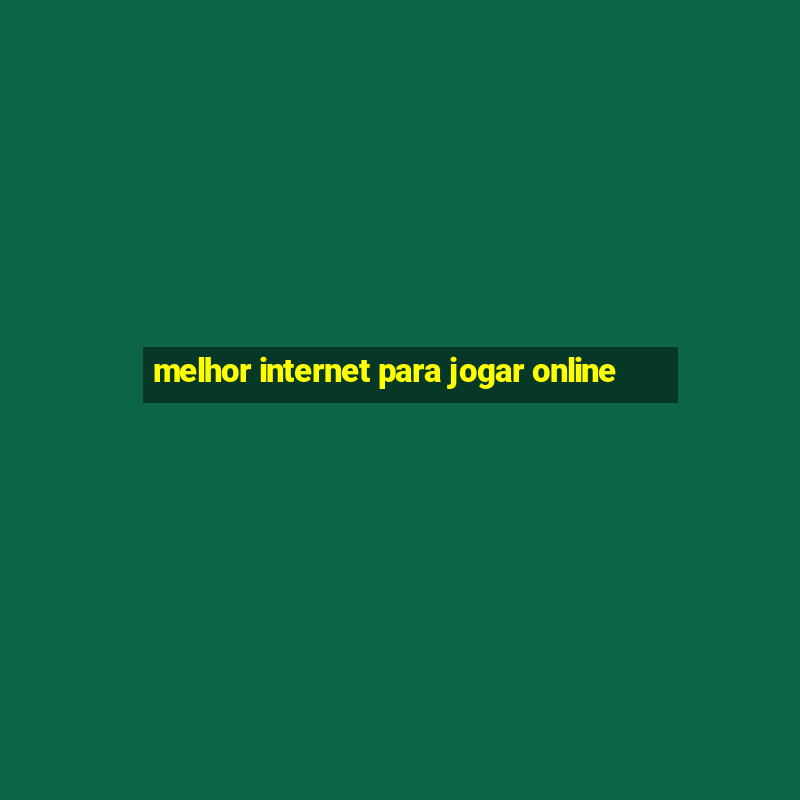 melhor internet para jogar online