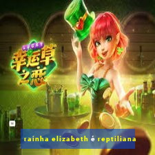 rainha elizabeth é reptiliana