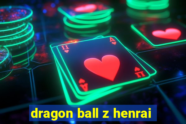 dragon ball z henrai