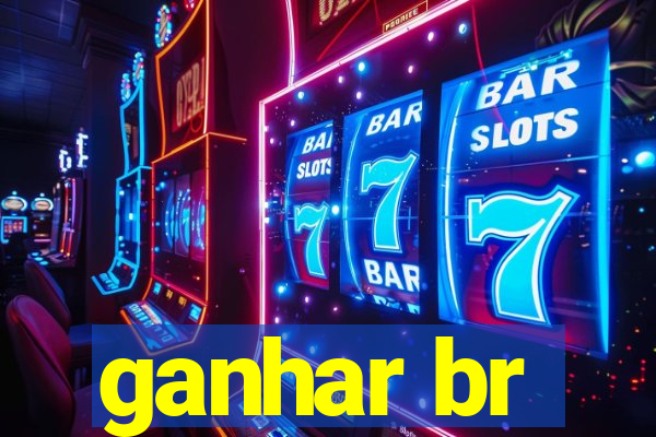 ganhar br