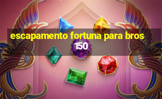 escapamento fortuna para bros 150