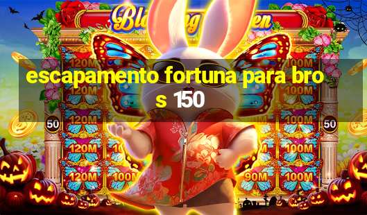 escapamento fortuna para bros 150