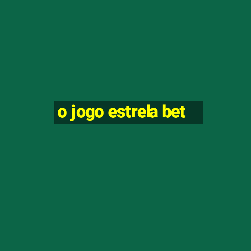 o jogo estrela bet