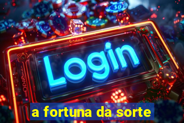 a fortuna da sorte