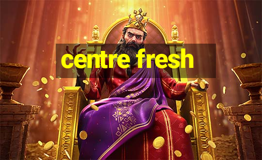 centre fresh