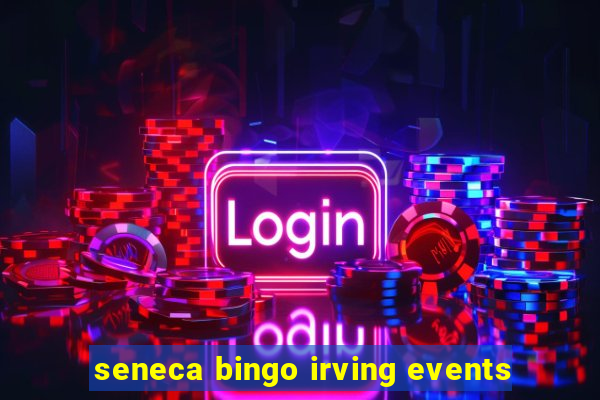 seneca bingo irving events