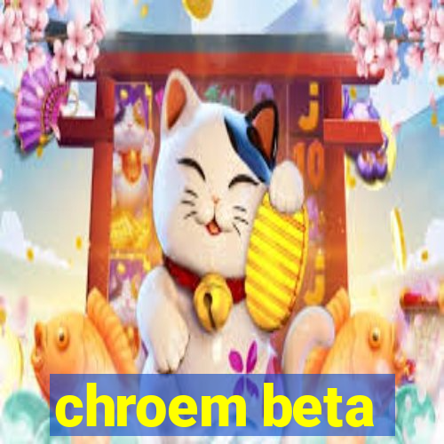 chroem beta