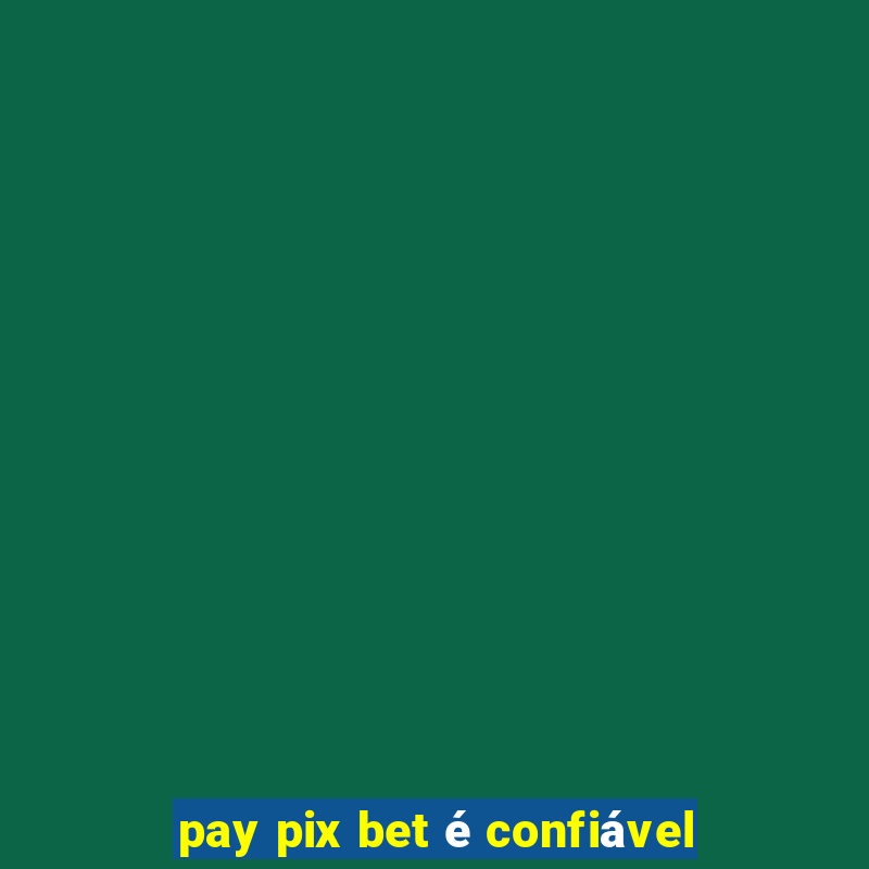 pay pix bet é confiável