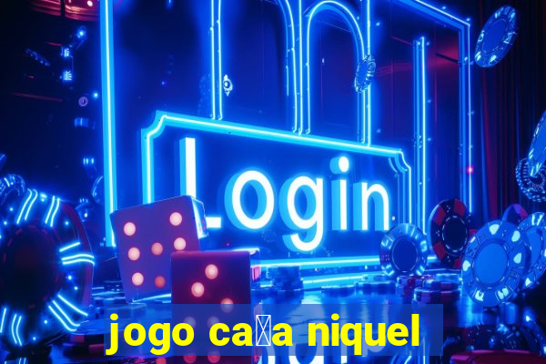 jogo ca莽a niquel