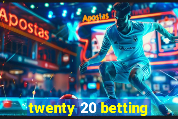 twenty 20 betting