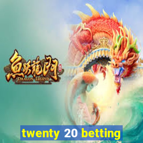 twenty 20 betting