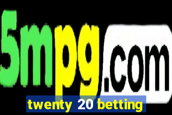 twenty 20 betting