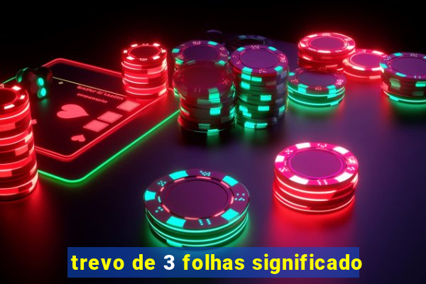 trevo de 3 folhas significado