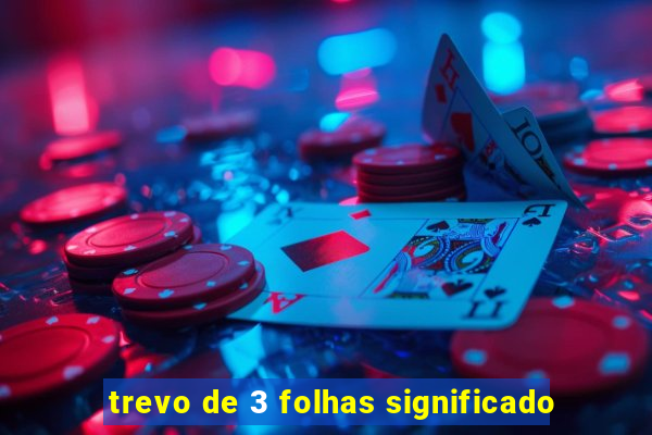 trevo de 3 folhas significado