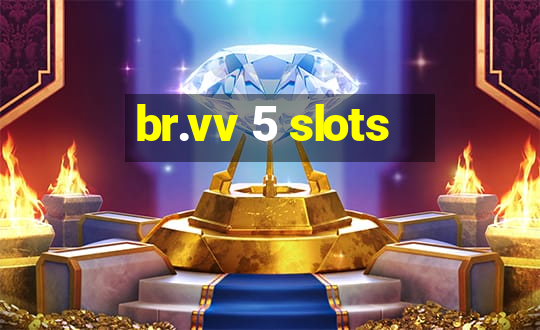 br.vv 5 slots