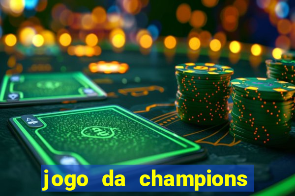 jogo da champions onde vai passar