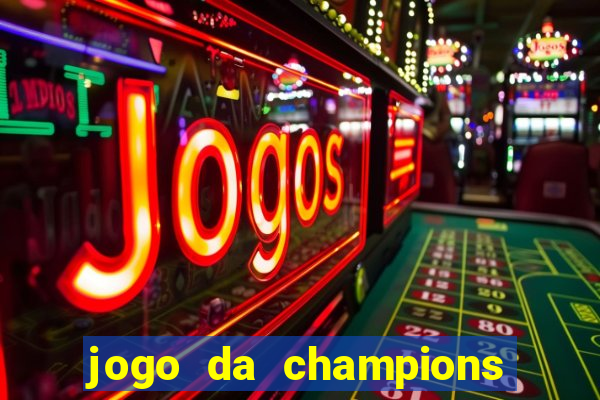 jogo da champions onde vai passar