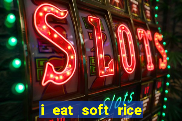 i eat soft rice in another world