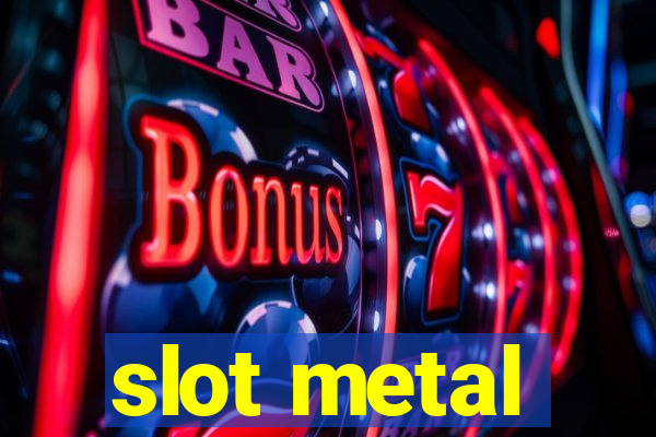 slot metal