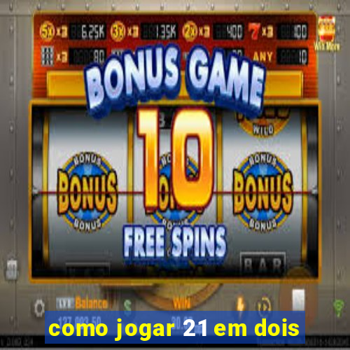 como jogar 21 em dois