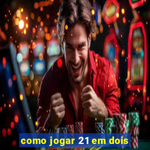 como jogar 21 em dois