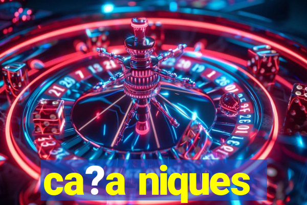 ca?a niques