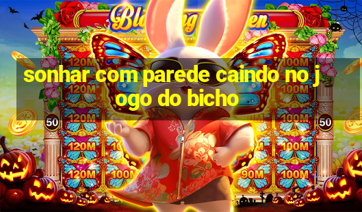 sonhar com parede caindo no jogo do bicho