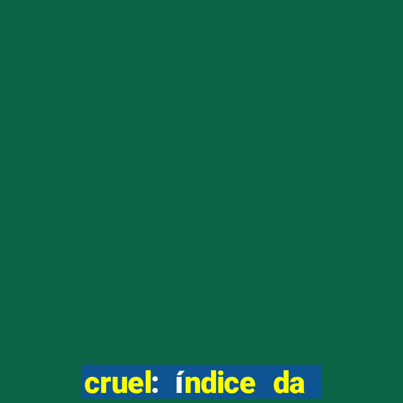 cruel: índice da maldade pdf cruel índice da maldade pdf grátis