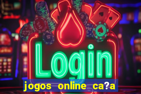 jogos online ca?a níquel valendo dinheiro