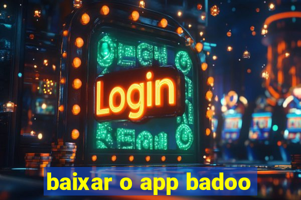 baixar o app badoo