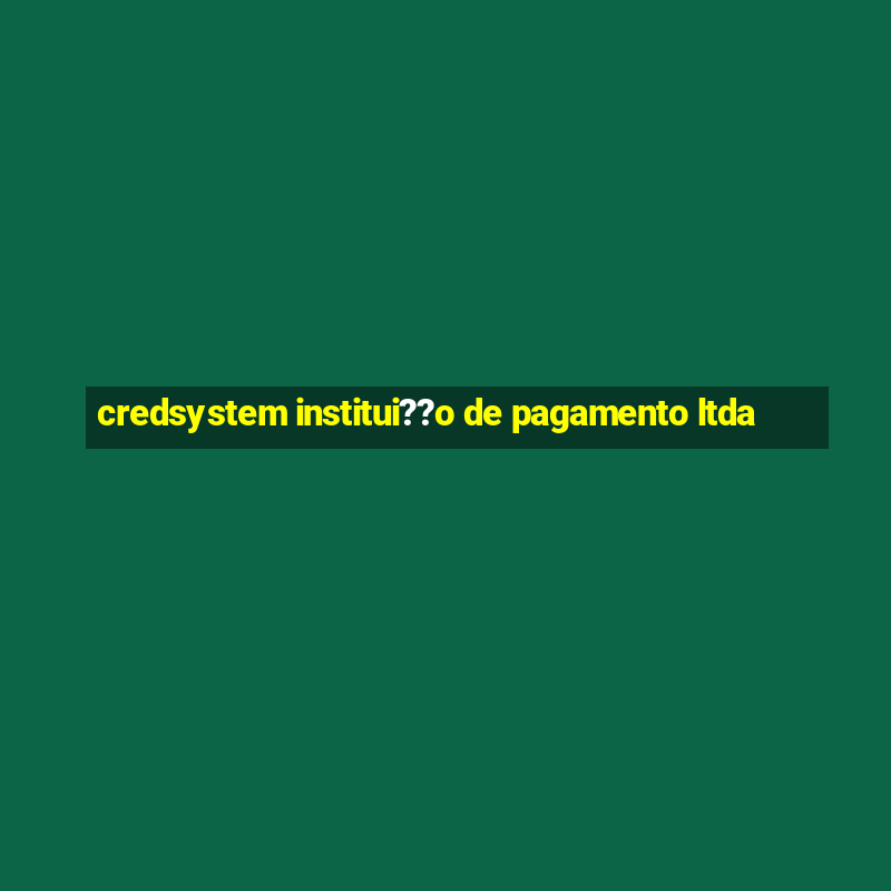 credsystem institui??o de pagamento ltda