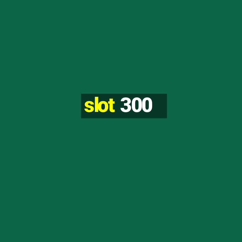 slot 300